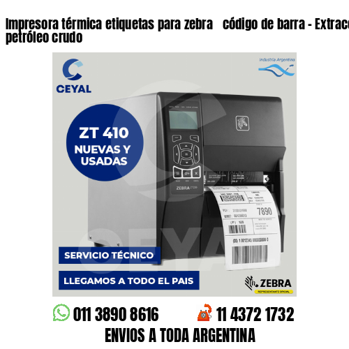 Impresora térmica etiquetas para zebra  código de barra – Extracción de petróleo crudo